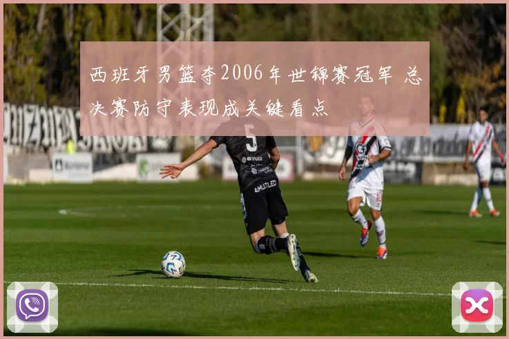 西班牙男篮夺2006年世锦赛冠军 总决赛防守表现成关键看点