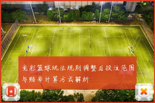 竞彩篮球玩法规则调整后投注范围与赔率计算方式解析