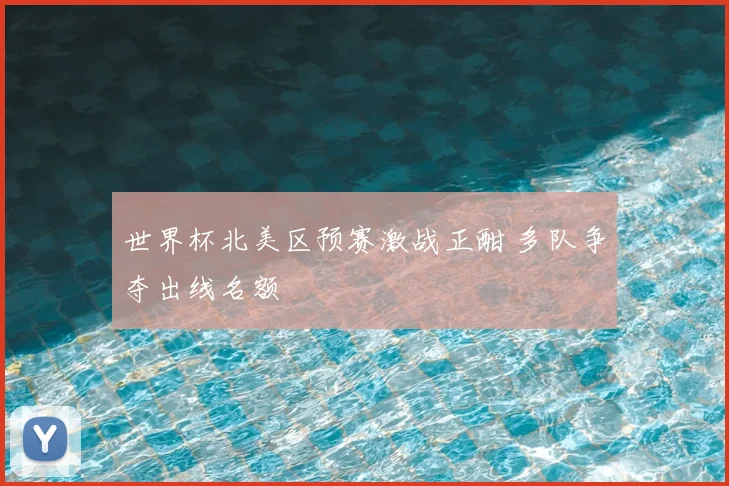 世界杯北美区预赛激战正酣 多队争夺出线名额