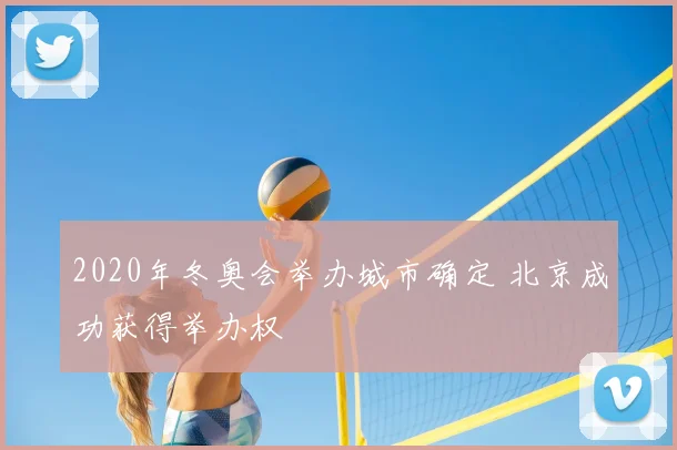2020年冬奥会举办城市确定 北京成功获得举办权